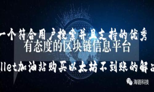 思考一个符合用户搜索并且支持的优秀

tpwallet加油站购买以太坊不到账的解决指南