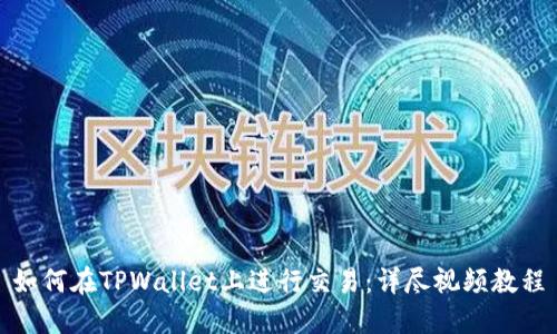 如何在TPWallet上进行交易：详尽视频教程