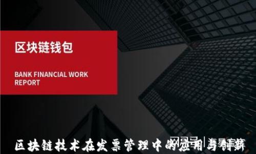 
区块链技术在发票管理中的应用与创新