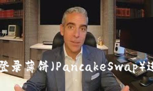 如何使用TP钱包登录薄饼（PancakeSwap）进行去中心化交易