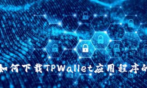 安卓手机如何下载TPWallet应用程序的详细指南