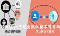 解决TPWallet下载出现红横不可用的问题