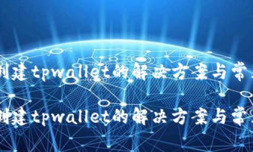 手机无法创建tpwallet的解决方案与常见问题解析
手机无法创建tpwallet的解决方案与常见问题解析
