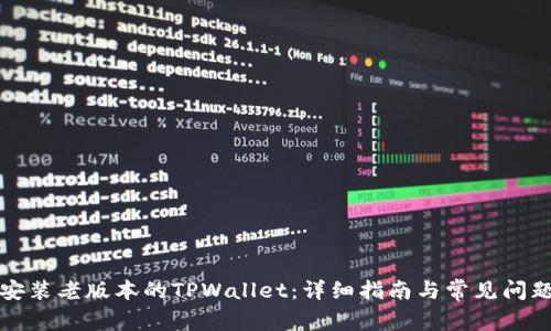 如何安装老版本的TPWallet：详细指南与常见问题解答