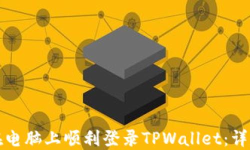 
如何在电脑上顺利登录TPWallet：详尽指南
