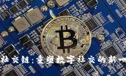 区块链社交链：重塑数字社交的新一轮革命