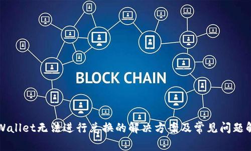 TPWallet无法进行兑换的解决方案及常见问题解析