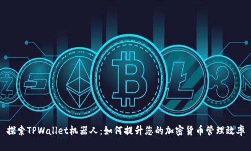 探索TPWallet机器人：如何提升您的加密货币管理效率