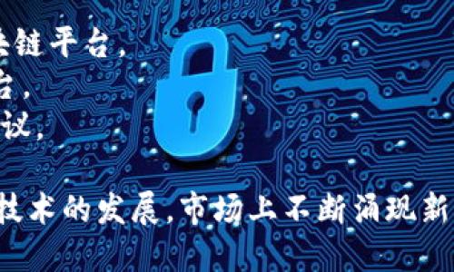 区块链技术是一个广泛而多样化的领域，涉及到许多不同的产品和应用。以下是一些知名的区块链产品和平台名称，但并不局限于此：

1. **比特币（Bitcoin）** - 首个去中心化的数字货币。
2. **以太坊（Ethereum）** - 支持智能合约和去中心化应用的平台。
3. **瑞波（Ripple）** - 用于快速跨境支付的区块链网络。
4. **莱特币（Litecoin）** - 比特币的“轻量级”版本，目标是更快的交易确认。
5. **链（Chain）** - 专注于金融服务的区块链技术公司。
6. **Hyperledger Fabric** - 针对企业应用的开源区块链框架。
7. **EOS** - 支持高性能应用的区块链平台。
8. **Cardano** - 着重安全性和可扩展性的区块链平台。
9. **Solana** - 高速和低成本交易的区块链平台。
10. **Polkadot** - 使不同区块链相互连接的协议。

这些只是区块链产品和平台的一部分，随着区块链技术的发展，市场上不断涌现新的项目和产品。